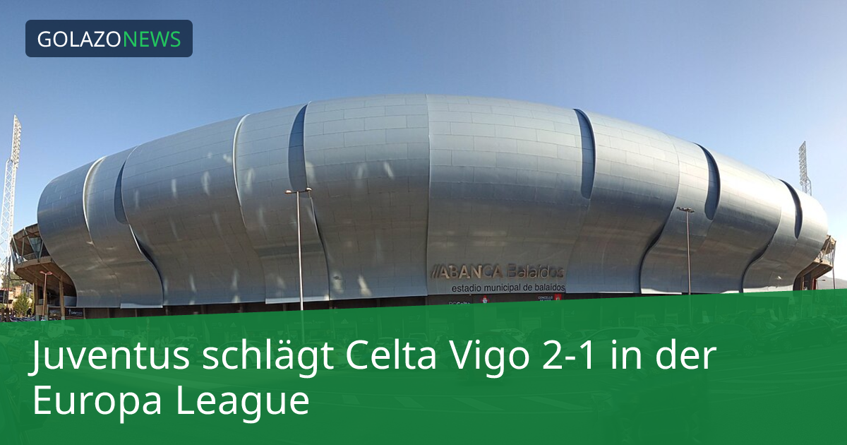 Juventus schlägt Celta Vigo 2-1 in der Europa League