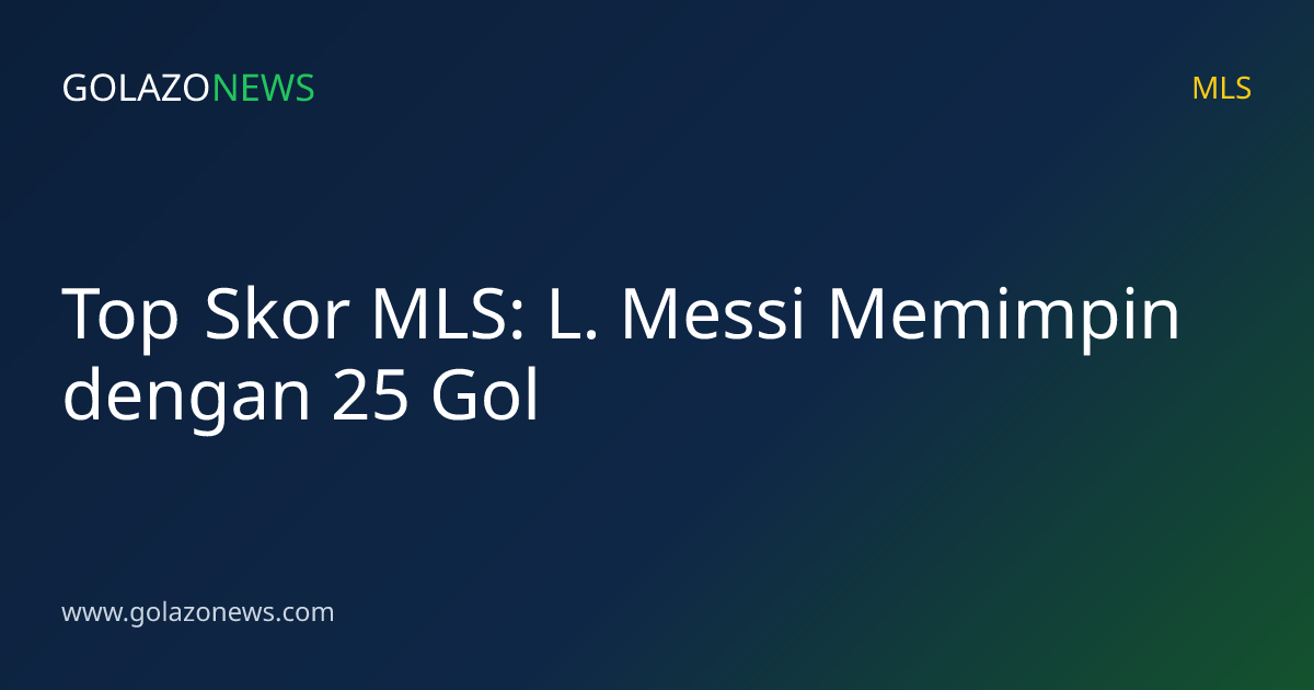 Top Skor MLS: L. Messi Memimpin dengan 25 Gol