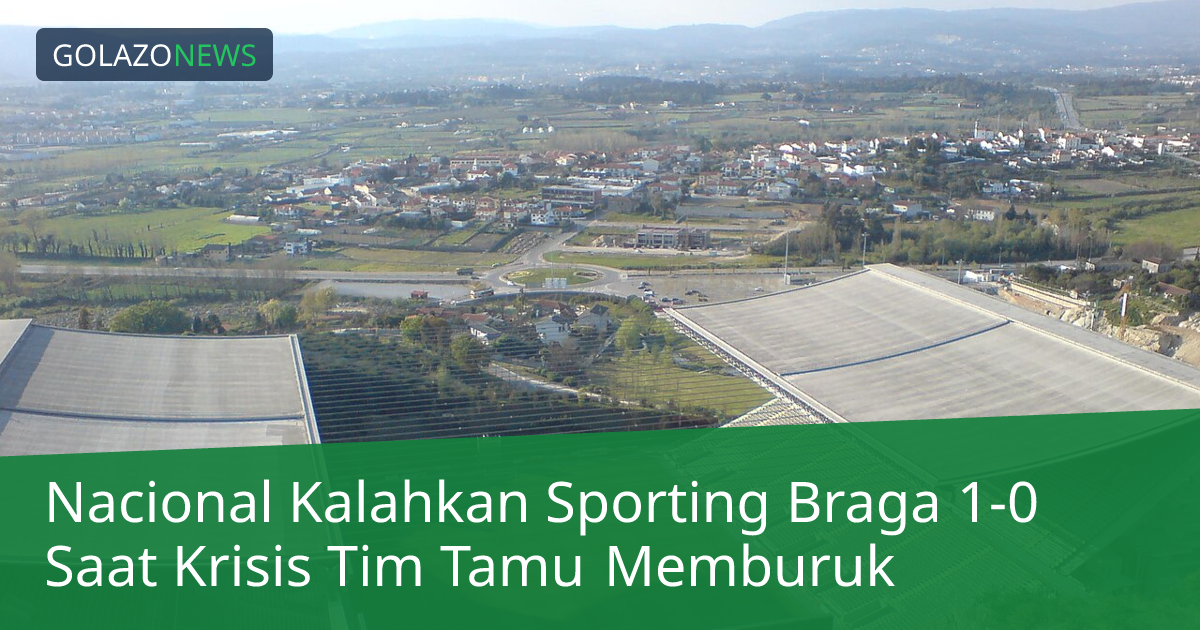 Nacional Kalahkan Sporting Braga 1-0 Saat Krisis Tim Tamu Memburuk