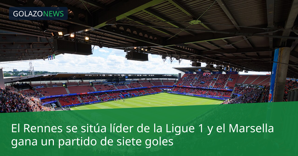 El Rennes se sitúa líder de la Ligue 1 y el Marsella gana un partido de siete goles
