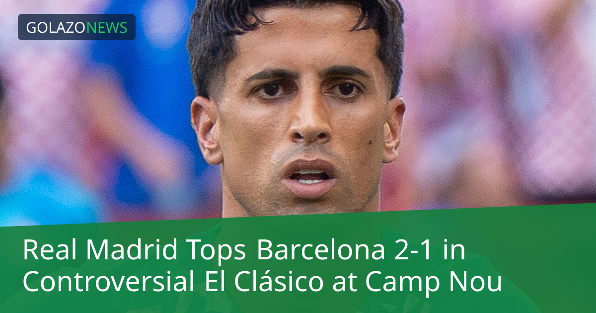 Real Madrid thắng Barcelona 2-1 trong trận El Clásico đầy tranh cãi