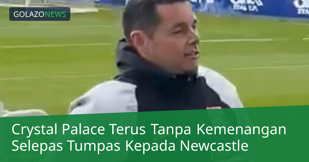 Crystal Palace Terus Tanpa Kemenangan Selepas Tumpas Kepada Newcastle