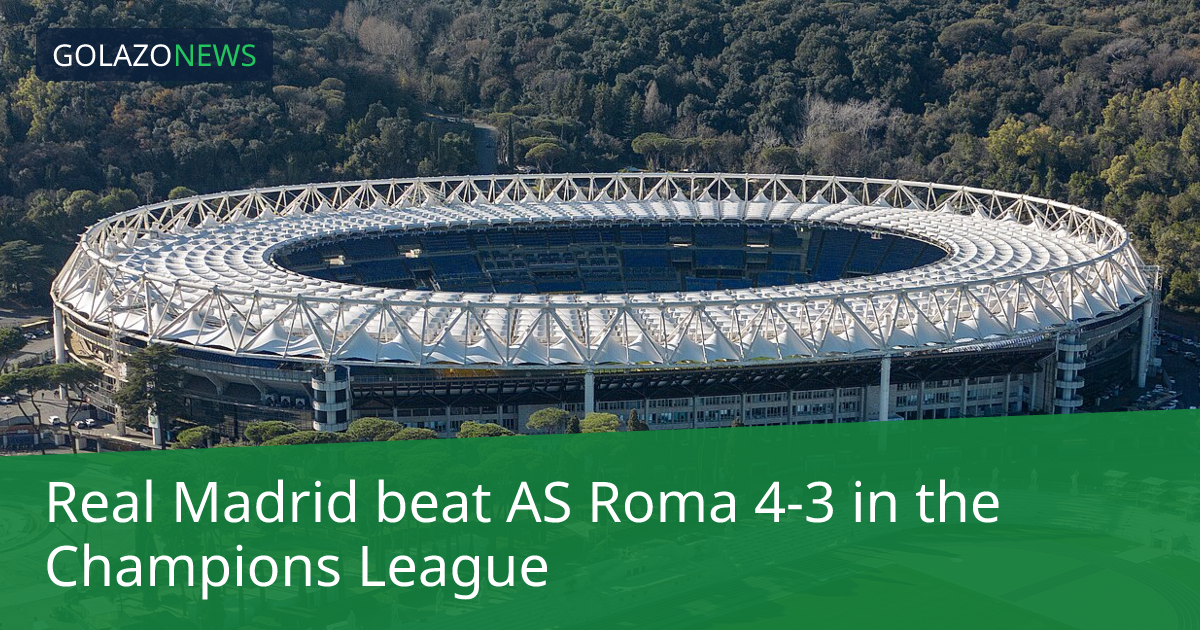 Champions League：Real Madrid 4-3 击败 AS Roma