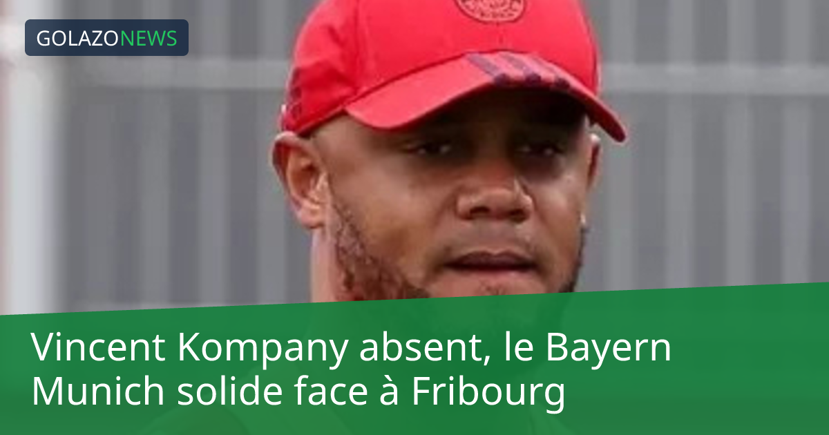 Vincent Kompany absent, le Bayern Munich solide face à Fribourg