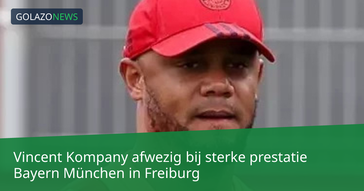 Vincent Kompany afwezig bij sterke prestatie Bayern München in Freiburg