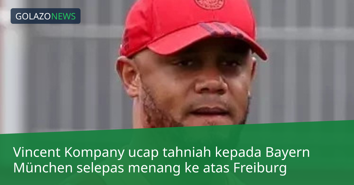 Vincent Kompany ucap tahniah kepada Bayern München selepas menang ke atas Freiburg