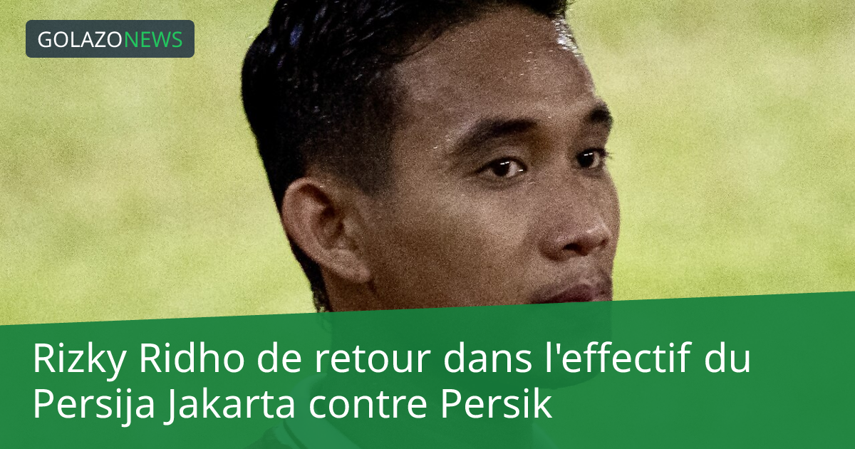 Rizky Ridho de retour dans l'effectif du Persija Jakarta contre Persik