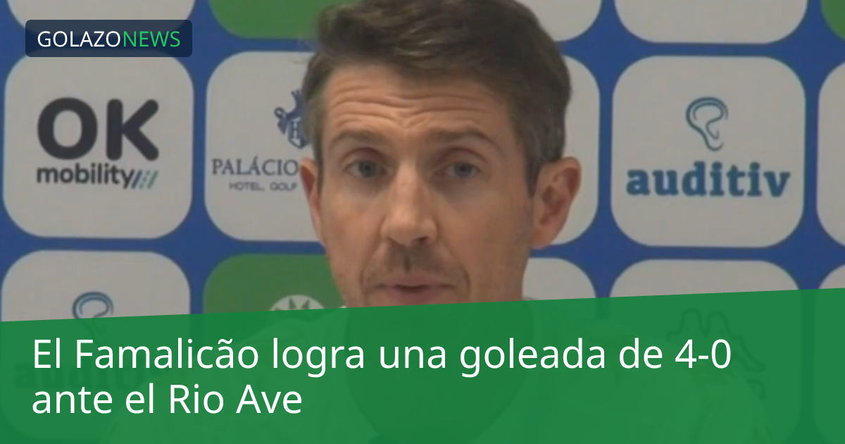 El Famalicão logra una goleada de 4-0 ante el Rio Ave