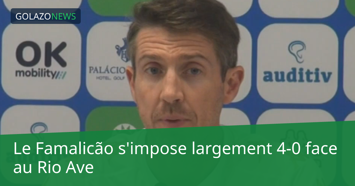 Le Famalicão s'impose largement 4-0 face au Rio Ave