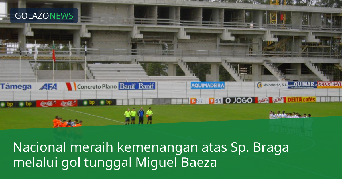 Nacional meraih kemenangan atas Sp. Braga melalui gol tunggal Miguel Baeza
