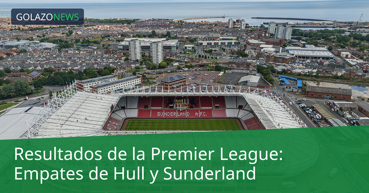 Resultados de la Premier League: Empates de Hull y Sunderland