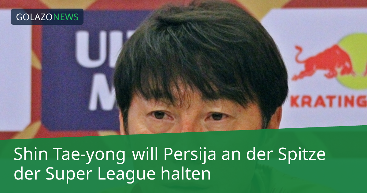 Shin Tae-yong will Persija an der Spitze der Super League halten