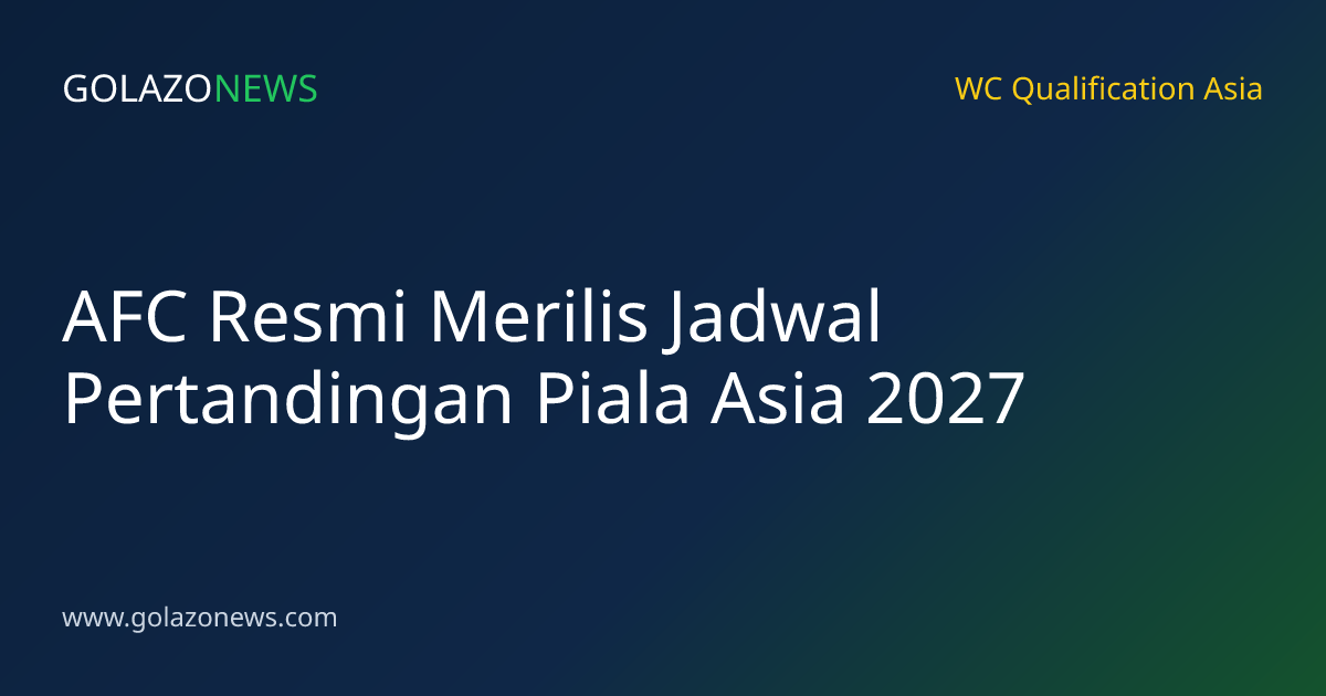 AFC Resmi Merilis Jadwal Pertandingan Piala Asia 2027