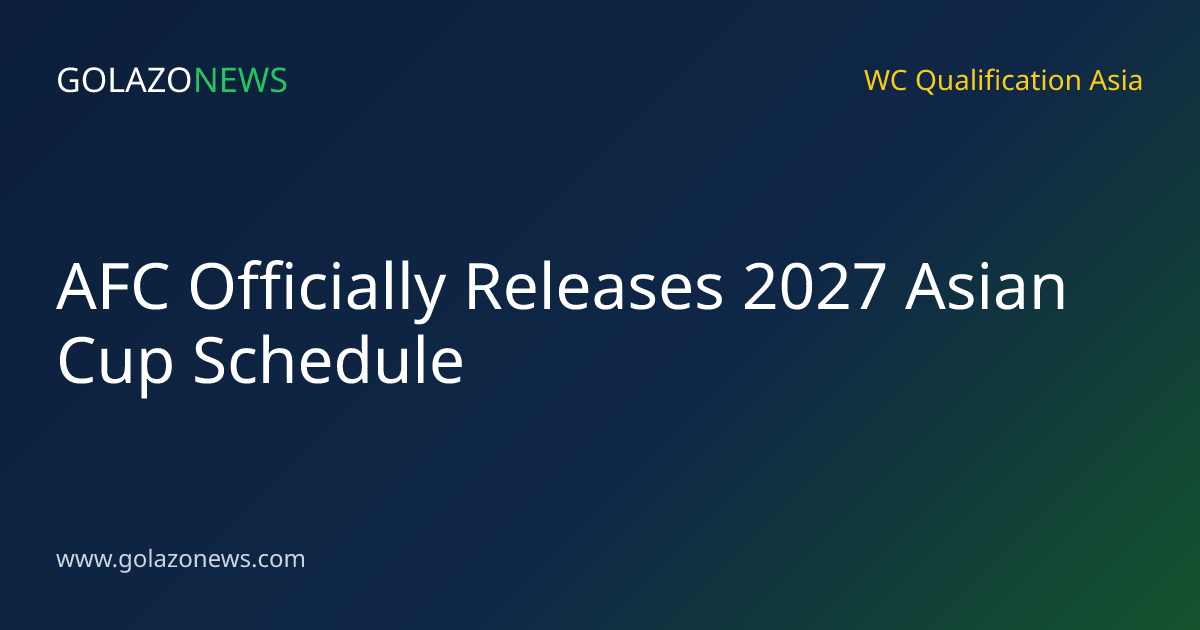 AFC Officially Releases 2027 Asian Cup Schedule