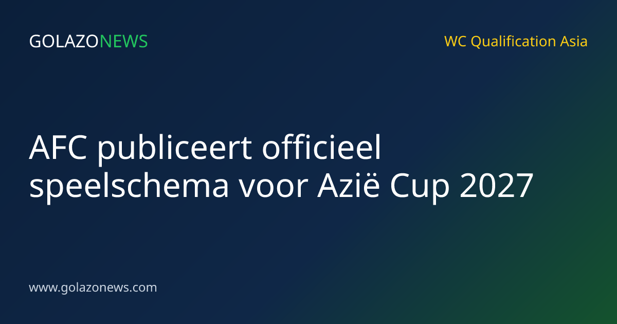 AFC publiceert officieel speelschema voor Azië Cup 2027