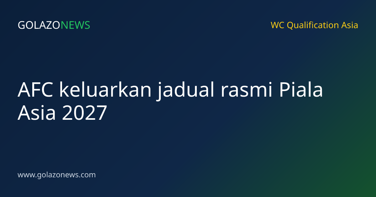AFC keluarkan jadual rasmi Piala Asia 2027