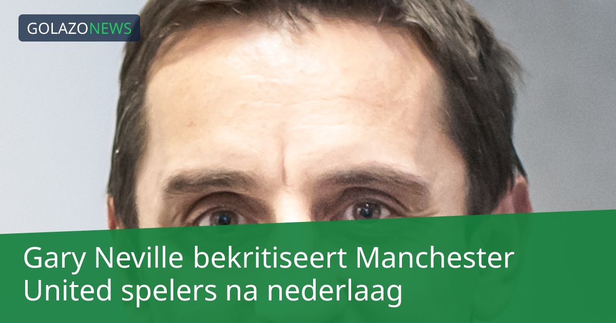 Gary Neville bekritiseert Manchester United spelers na nederlaag