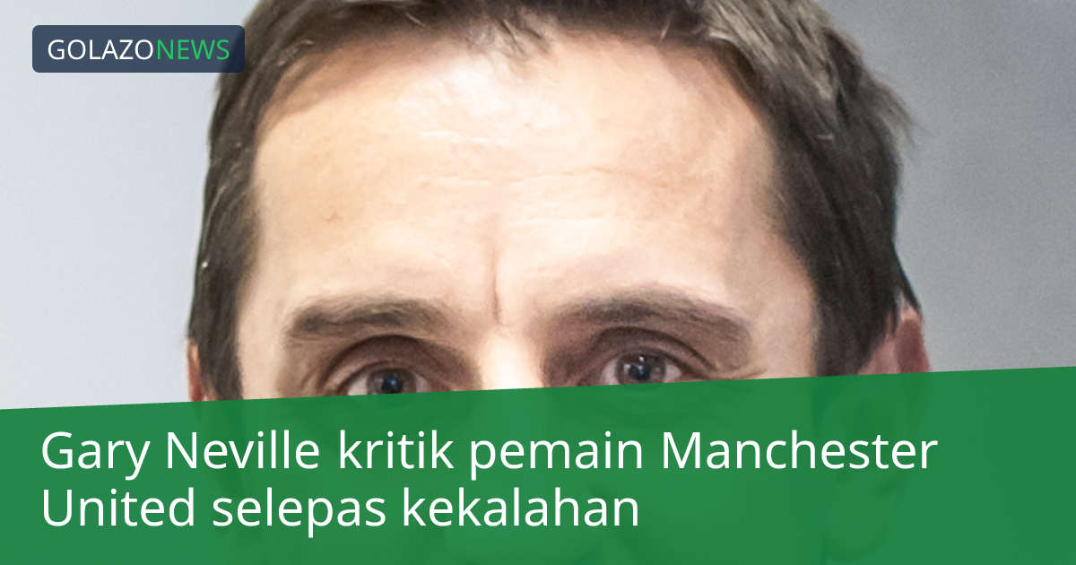 Gary Neville kritik pemain Manchester United selepas kekalahan