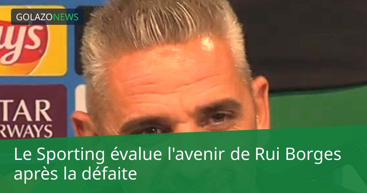Le Sporting évalue l'avenir de Rui Borges après la défaite