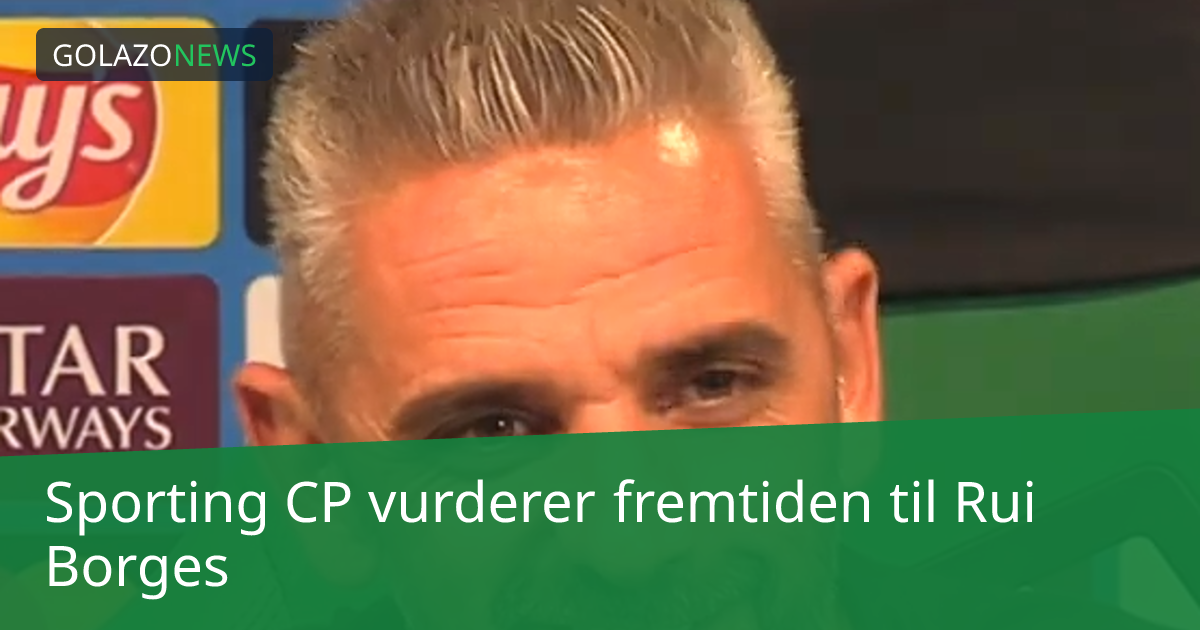Sporting CP vurderer fremtiden til Rui Borges
