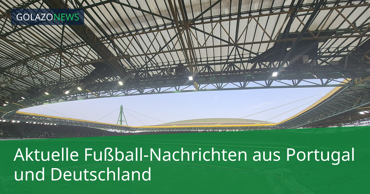 Aktuelle Fußball-Nachrichten aus Portugal und Deutschland