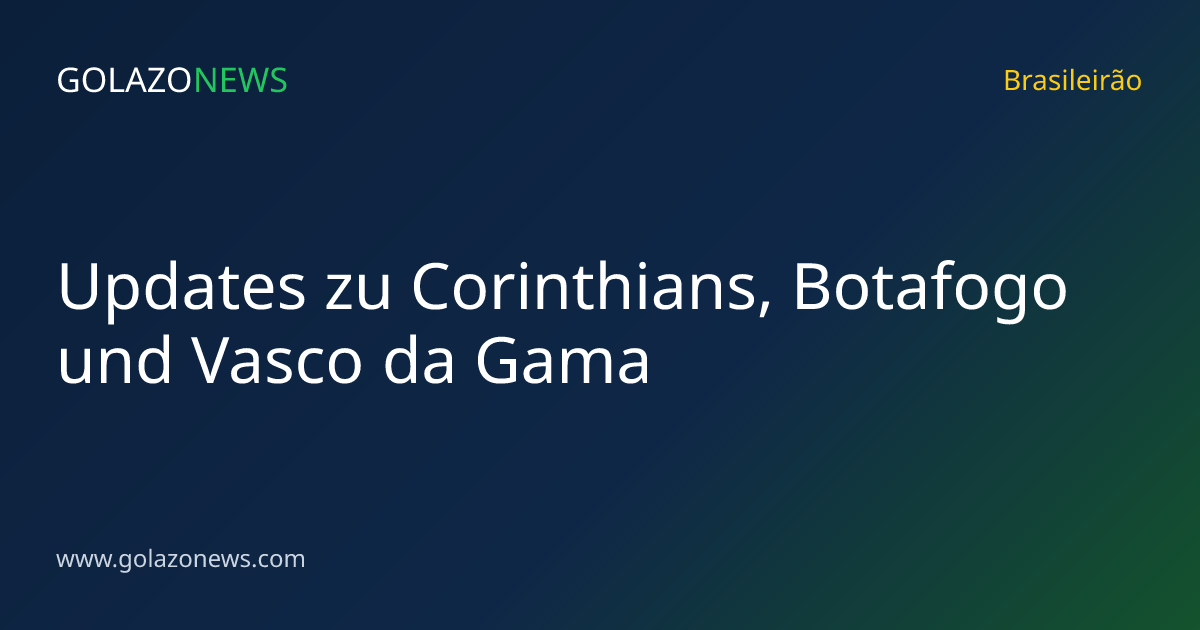 Updates zu Corinthians, Botafogo und Vasco da Gama