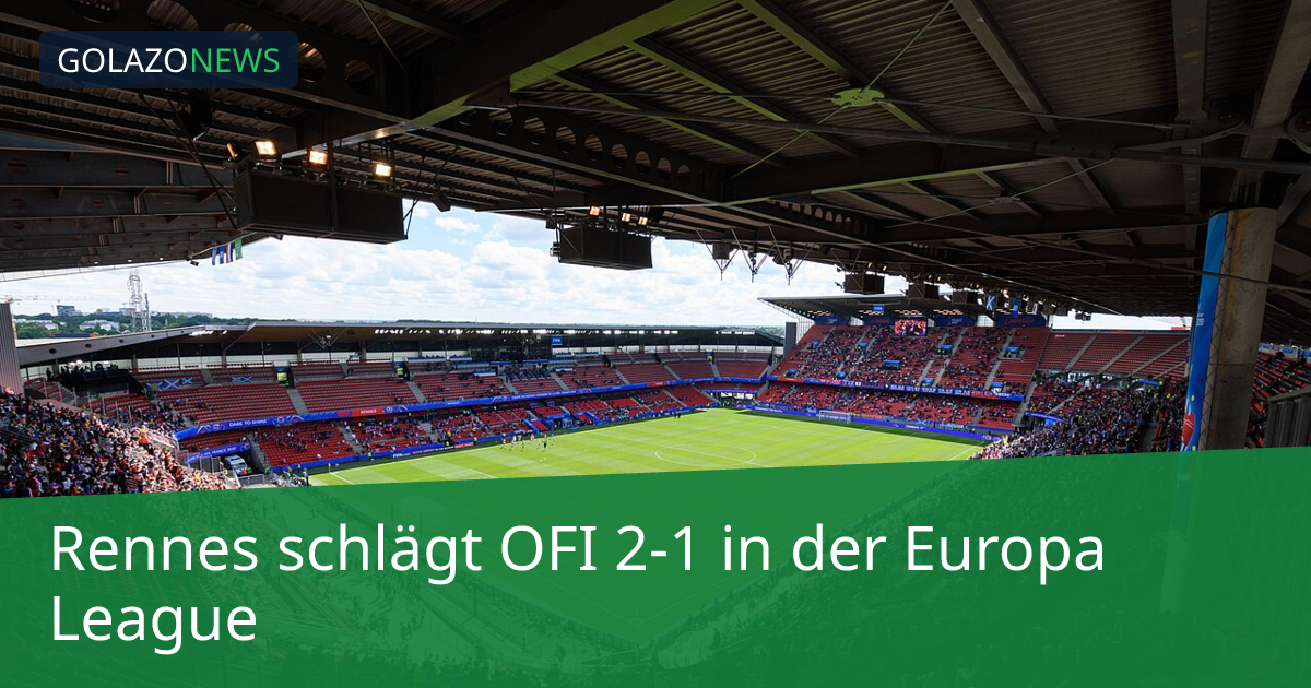 Rennes schlägt OFI 2-1 in der Europa League