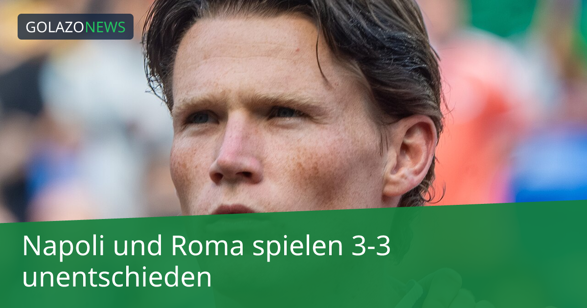 Napoli und Roma spielen 3-3 unentschieden