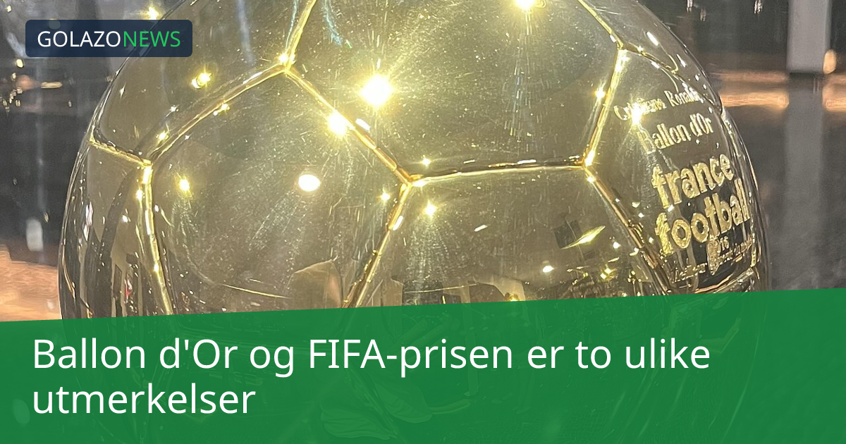 Ballon d'Or og FIFA-prisen er to ulike utmerkelser