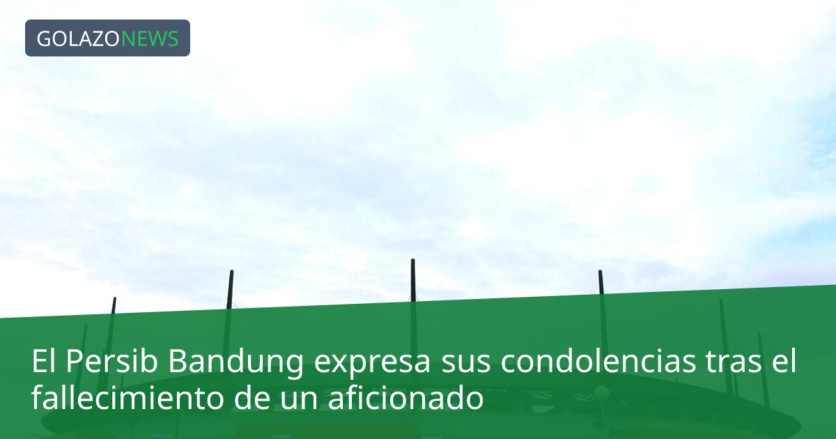El Persib Bandung expresa sus condolencias tras el fallecimiento de un aficionado