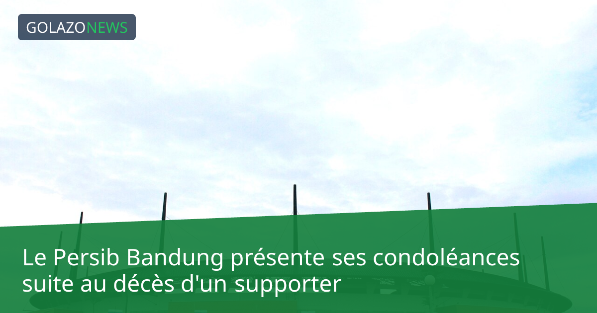 Le Persib Bandung présente ses condoléances suite au décès d'un supporter