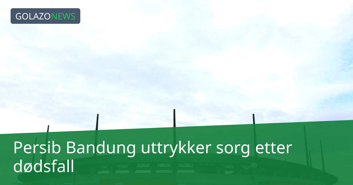 Persib Bandung uttrykker sorg etter dødsfall