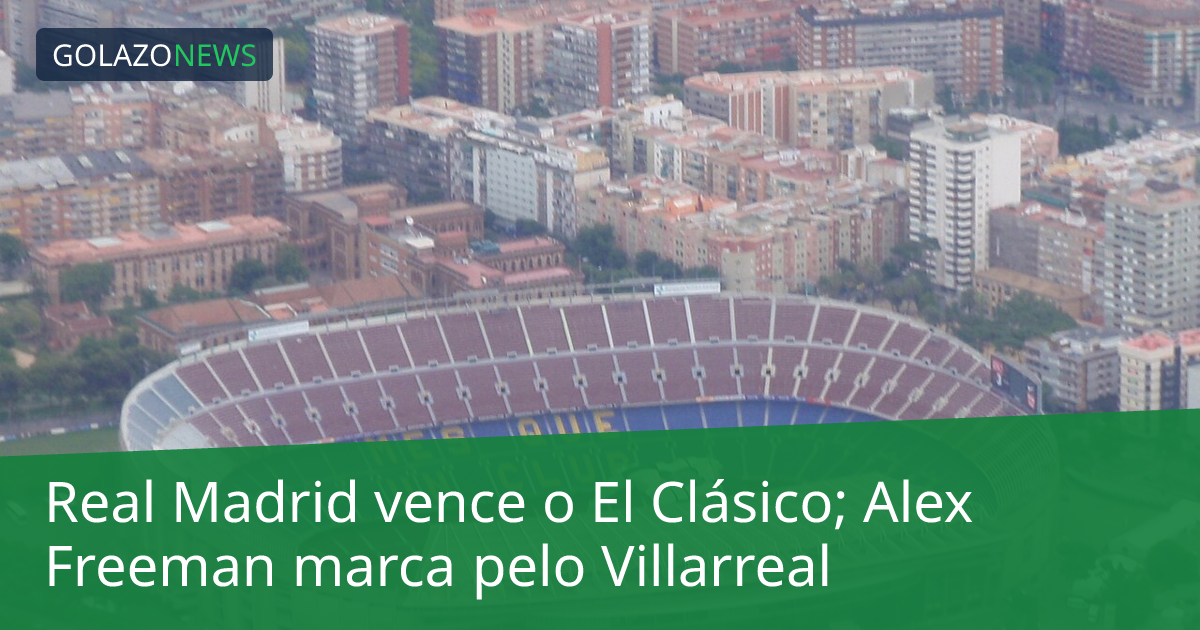 Real Madrid vence o El Clásico; Alex Freeman marca pelo Villarreal