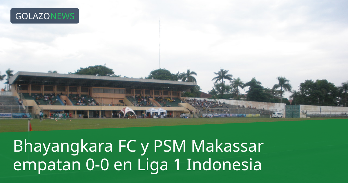 Bhayangkara FC y PSM Makassar empatan 0-0 en Liga 1 Indonesia