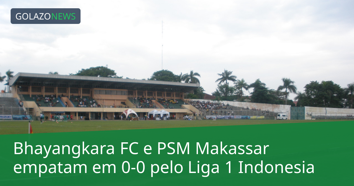 Bhayangkara FC e PSM Makassar empatam em 0-0 pelo Liga 1 Indonesia