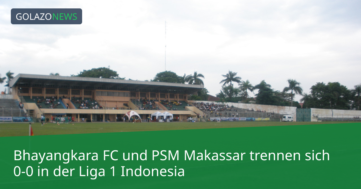 Bhayangkara FC und PSM Makassar trennen sich 0-0 in der Liga 1 Indonesia