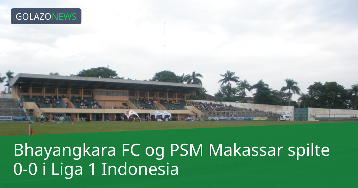 Bhayangkara FC og PSM Makassar spilte 0-0 i Liga 1 Indonesia