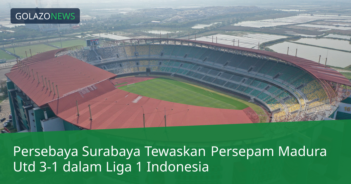 Persebaya Surabaya Tewaskan Persepam Madura Utd 3-1 dalam Liga 1 Indonesia
