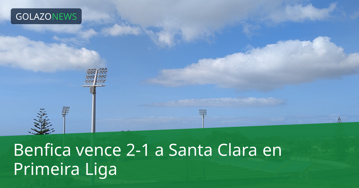 Benfica vence 2-1 a Santa Clara en Primeira Liga