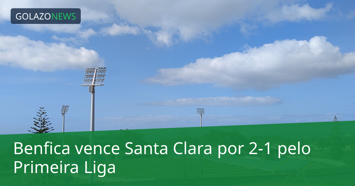 Benfica vence Santa Clara por 2-1 pelo Primeira Liga