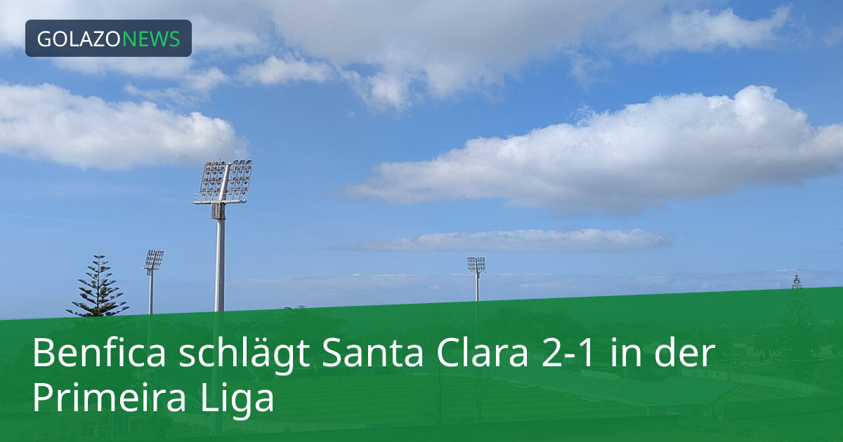 Benfica schlägt Santa Clara 2-1 in der Primeira Liga