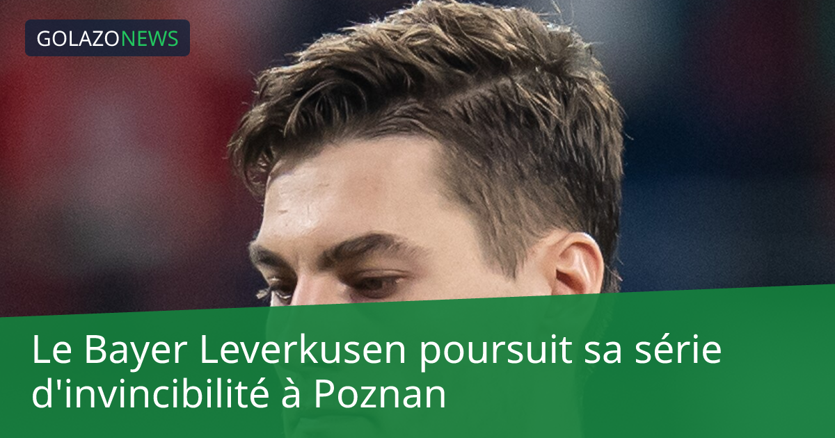 Le Bayer Leverkusen poursuit sa série d'invincibilité à Poznan