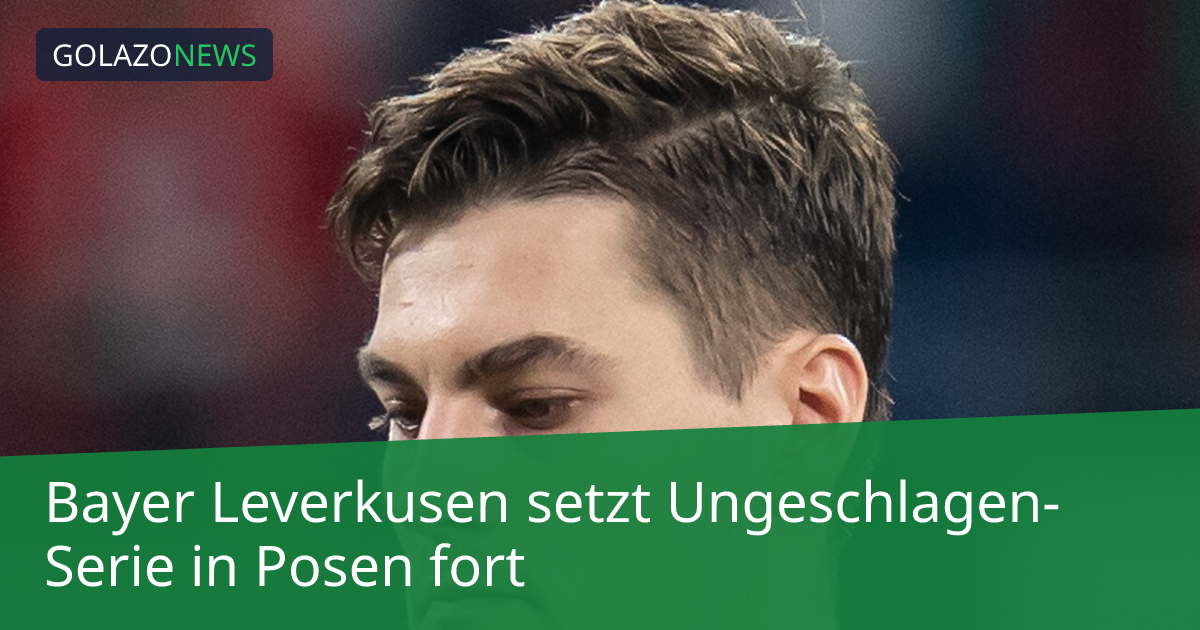 Bayer Leverkusen setzt Ungeschlagen-Serie in Posen fort