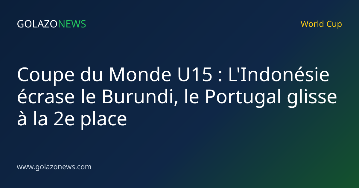 Coupe du Monde U15 : L'Indonésie écrase le Burundi, le Portugal glisse à la 2e place