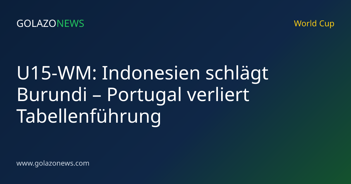 U15-WM: Indonesien schlägt Burundi – Portugal verliert Tabellenführung