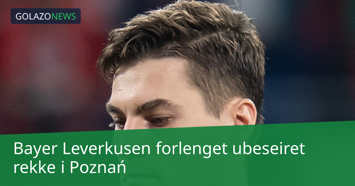 Bayer Leverkusen forlenget ubeseiret rekke i Poznań