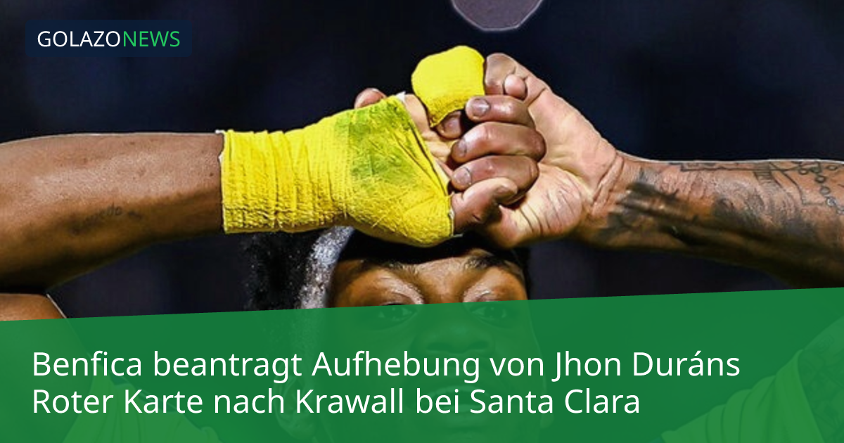 Benfica beantragt Aufhebung von Jhon Duráns Roter Karte nach Krawall bei Santa Clara