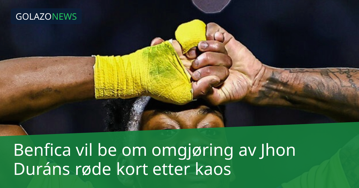 Benfica vil be om omgjøring av Jhon Duráns røde kort etter kaos