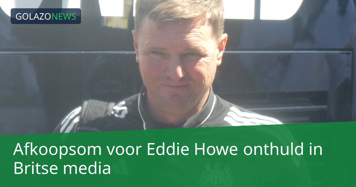 Afkoopsom voor Eddie Howe onthuld in Britse media