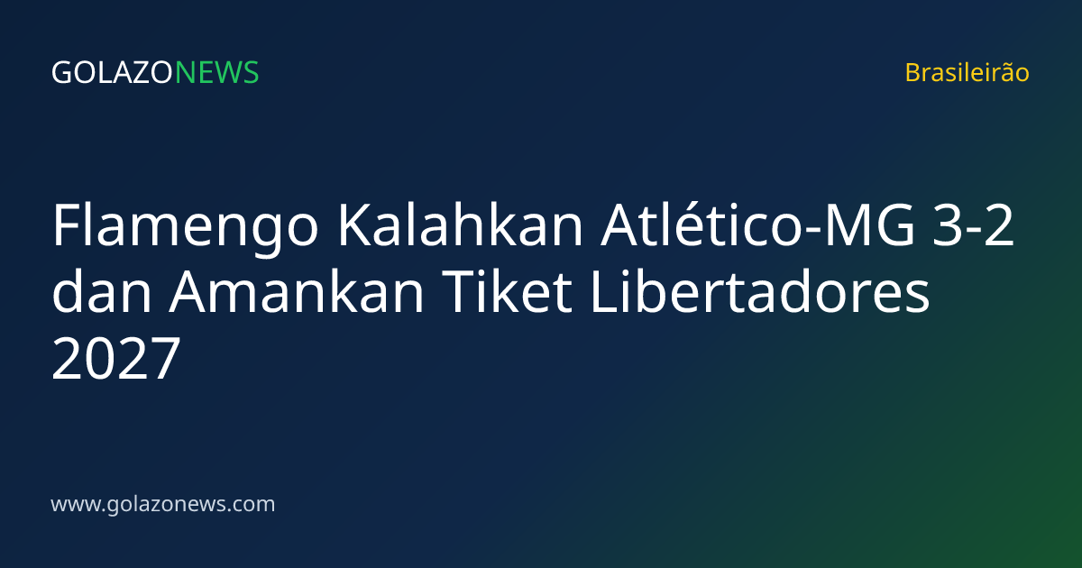 Flamengo Kalahkan Atlético-MG 3-2 dan Amankan Tiket Libertadores 2027